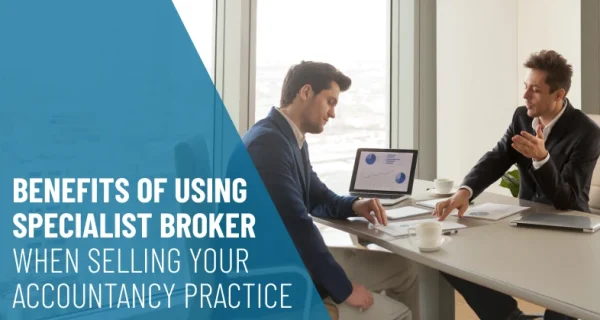 Benefits of Using a Specialist Broker When Selling Your Accountancy Practice